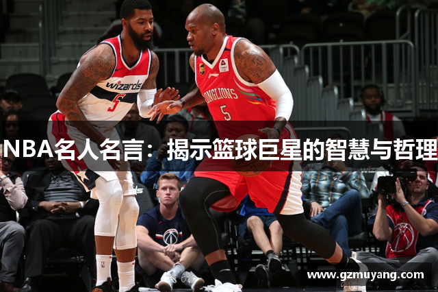 NBA名人名言：揭示篮球巨星的智慧与哲理