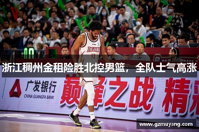 浙江稠州金租险胜北控男篮，全队士气高涨